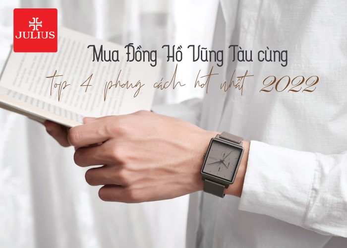 Mua đồng hồ Bà Rịa – Vũng Tàu cùng top 4 phong cách hot nhất 2022