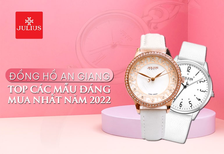 Đồng hồ An Giang - Top các mẫu đáng mua nhất năm 2022