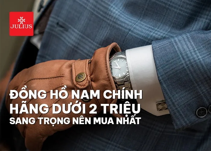 Top 7+ đồng hồ nam chính hãng dưới 2 triệu sang trọng nên mua nhất