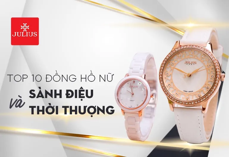 Đồng hồ Đồng Tháp cùng top 10 đồng hồ nữ sành điệu và thời thượng nhất bạn nên mua