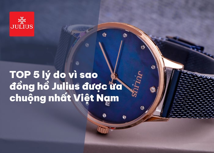 Đồng hồ Quảng Trị cùng TOP 5 lý do vì sao đồng hồ Julius được ưa chuộng tại Việt Nam