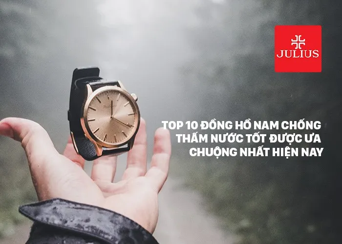 Top 10 đồng hồ nam chống thấm nước tốt được ưa chuộng nhất hiện nay