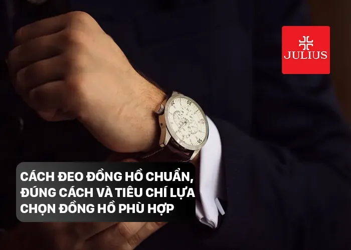 Cách đeo đồng hồ chuẩn, đúng cách và tiêu chí lựa chọn đồng hồ phù hợp