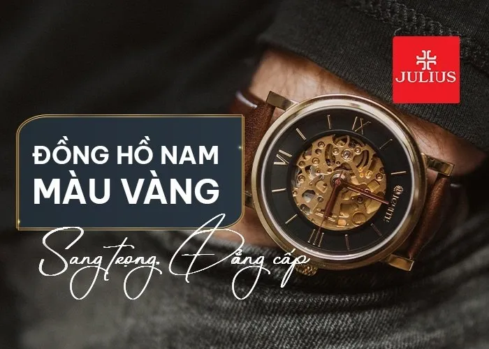 Đồng hồ nam màu vàng sang trọng, đẳng cấp bậc nhất cho phái mạnh