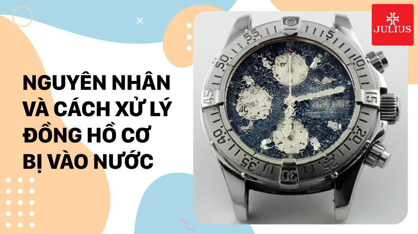 Nguyên nhân và cách xử lý đồng hồ cơ bị vào nước