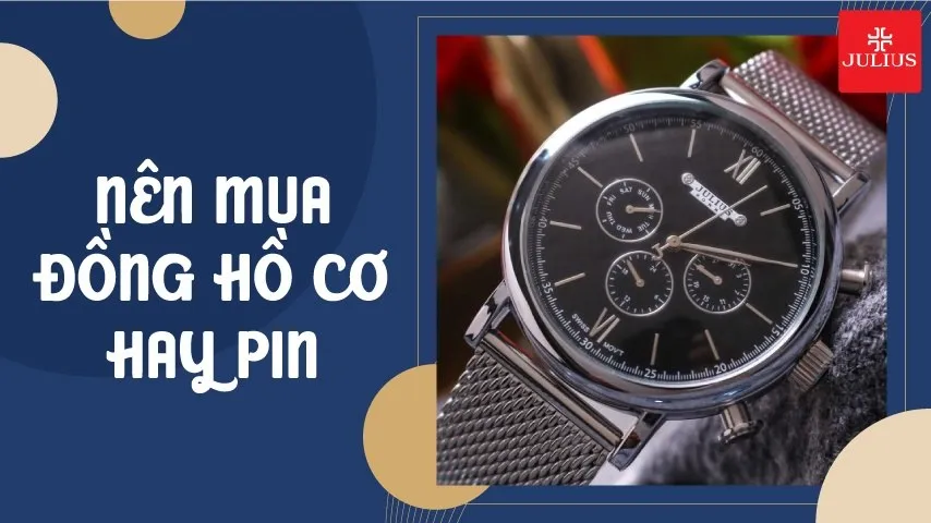 Nên mua đồng hồ cơ hay pin dựa vào những yếu tố nào?