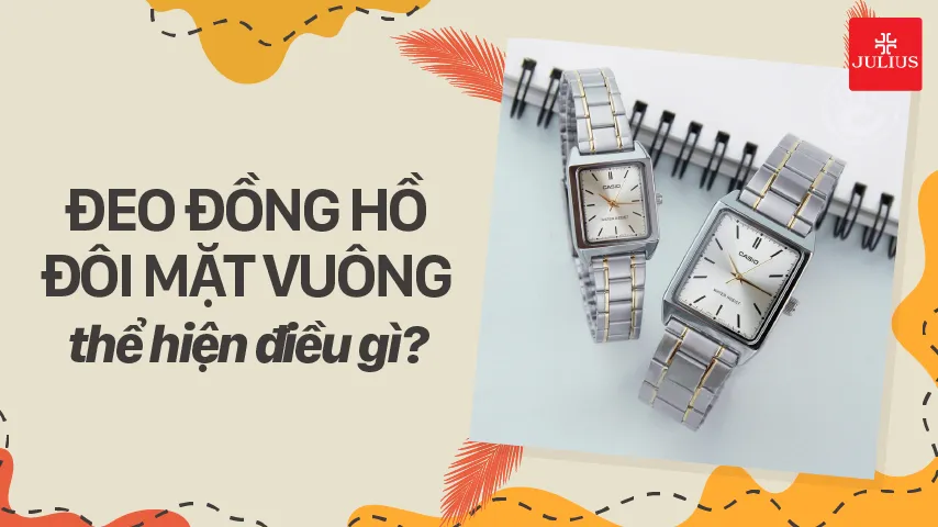 Đeo đồng hồ đôi mặt vuông thể hiện điều gì?